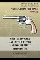 Colt .45 Revolver and Smith & Wesson .45 Revolver M1917 Field Manual: FM 23-36