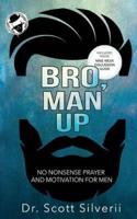 Bro, Man Up: A Modern Man's Guide to Manhood