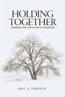 Holding Together: Courage for Life's Pain and Struggles