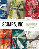 Scraps, Inc. Vol. 1 15 Block-Based Designs for the Modern Quilter