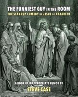 The Funniest Guy in the Room: The Standup Comedy of Jesus of Nazareth