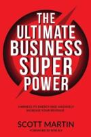 The Ultimate Business Superpower: Harness Its Energy and Massively Increase Your Revenue