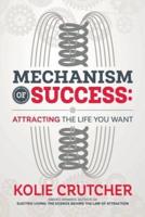MECHANISM OF SUCCESS: Attracting the Life You Want