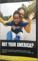 NOT YOUR AMERICA?: How a family of new Americans grappled with the realities of their beautiful new country; the triumph of love and patience over bigotry and scepticism