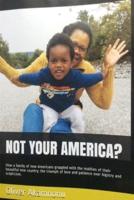 NOT YOUR AMERICA?: How a family of new Americans grappled with the realities of their beautiful new country; the triumph of love and patience over bigotry and scepticism