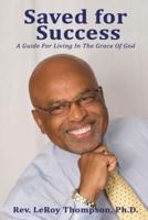Saved for Success: A Guide For Living In The Grace Of God