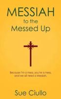 Messiah to the Messed Up: Because I'm a Mess, You're a Mess, and We All Need a Messiah