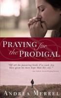 Praying for the Prodigal: Encouragement and Practical Advice for Parents of Prodigals
