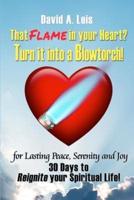 That Flame In Your Heart? Turn It Into a Blowtorch!