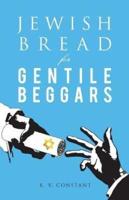JEWISH BREAD for GENTILE BEGGARS: Or...The Jewish Jesus for Gentile Beginners
