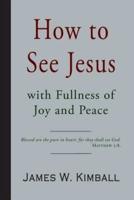How to See Jesus With Fullness of Joy and Peace