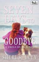 Seven Days to Goodbye: A Trina Ryan Novel