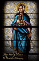 My Holy Hour - St. Elizabeth of Hungary