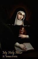 My Holy Hour - St. Teresa of Avila