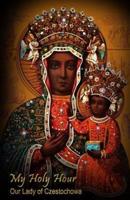 My Holy Hour - Our Lady of Czestochowa (The Black Madonna Icon)