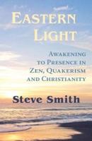 Eastern Light, Awakening to Presence in Zen, Quakerism, and Christianity