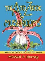 The A to Z Book of Mushrooms: Which to Enjoy and Which to Avoid