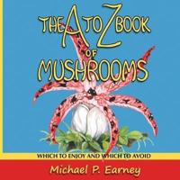 The A to Z Book of Mushrooms: Which to Enjoy and Which to Avoid
