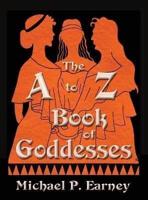 The A to Z Book of Goddesses: Past and Present