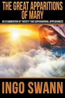 The Great Apparitions of Mary: An Examination of Twenty-Two Supranormal Appearances