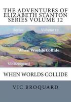 The Adventures of Elizabeth Stanton Series Volume 12 When Worlds Collide
