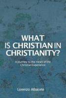 What is Christian in Christianity?: A Journey to the Heart of the Christian Experience