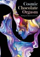 Cosmic Chocolate Orgasm: Birthing the Mystic Lover in You