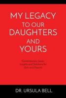 My Legacy To Our Daughters And Yours: Contemporary Issues: Insights and Solutions for Girls and Parents