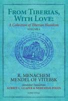 From Tiberias, With Love: A Collection of Tiberian Hasidism. Volume 1 R. Menachem Mendel of Vitebsk