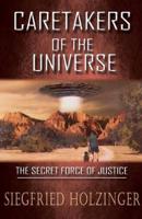 CARETAKERS OF THE UNIVERSE  OR THE SECRET FORCE OF JUSTICE