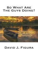 So What Are the Guys Doing?: Inspiration about Making Changes and Taking Risks for a Happier Life