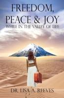 Freedom, Peace & Joy: While in the Valley of Life