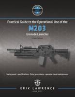 Practical Guide to the Operational Use of the M203 Grenade Launcher