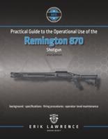 Practical Guide to the Operational Use of the Remington 870 Shotgun