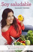 Soy Saludable. Transforma Tu Cuerpo Y Tu Vida Sin Ansiedad Ni Obsesiones / I Am Healthy