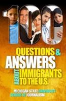 100 Questions and Answers About Immigrants to the U.S.: Immigration policies, politics and trends and how they affect families, jobs and demographics: The facts about U.S. immigration patterns, motives, effects and language, history, culture, customs, and