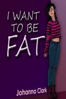 I Want To Be Fat