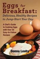 Eggs for Breakfast:  Delicious, Healthy Recipes to Jump-Start Your Day: A Chef's Guide to Cooking Eggs with Over 50 Easy-to-Follow Recipes