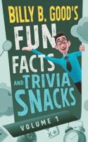 Billy B. Good's Fun Facts and Trivia Snacks: Volume 1