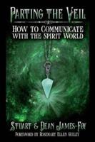 Parting the Veil: How to Communicate with the Spirit World