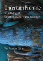 Uncertain Promise: An Anthology of Fiction and Creative Nonfiction
