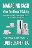 Managing Cash When You Haven't Got Any - Practical Cash Flow Strategies for Small Business: Volumes 1, 2 and 3