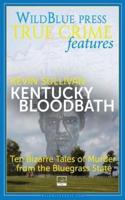 KENTUCKY BLOODBATH: Ten Bizarre Tales of Murder From The Bluegrass State