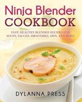 Ninja Blender Cookbook: Fast Healthy Blender Recipes for Soups, Sauces, Smoothies, Dips, and More