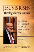 Jesus Is Risen! Volume 2: The Lifework and Teaching of the Rev. Dr. Walter R. Bouman, ThD