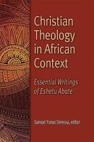 Christian Theology in African Context: Essential Writings of Eshetu Abate