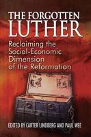 The Forgotten Luther: Reclaiming the Social-Economic Dimension of the Reformation