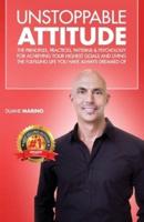 Unstoppable Attitude: The Principles, Practices, Patterns & Psychology for Achieving Your Highest Goals and Living the Fulfilling Life you Have Always Dreamed Of