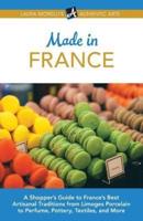 Made in France: A Shopper's Guide to France's Best Artisanal Traditions from Limoges Porcelain to Perfume, Pottery, Textiles, and More