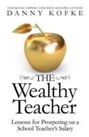 The Wealthy Teacher: Lessons for Prospering on a School Teacher's Salary